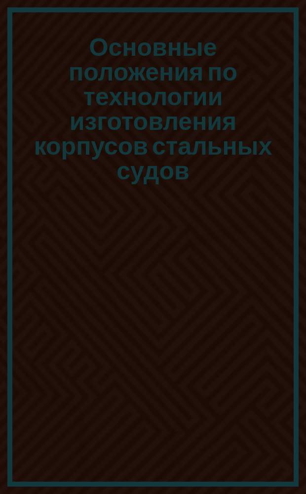 Основные положения по технологии изготовления корпусов стальных судов