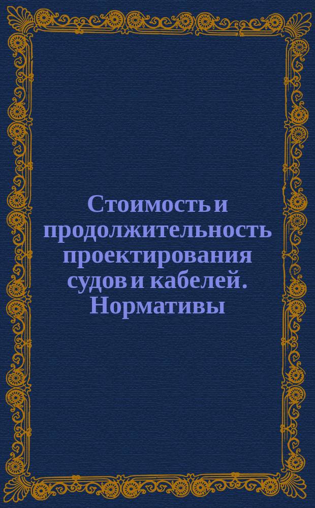 Стоимость и продолжительность проектирования судов и кабелей. Нормативы