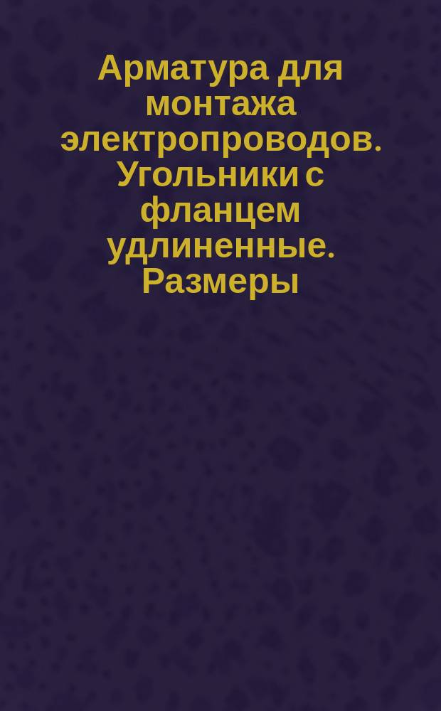 Арматура для монтажа электропроводов. Угольники с фланцем удлиненные. Размеры