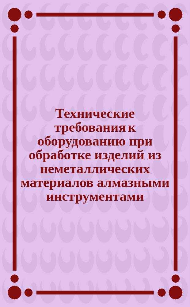 Технические требования к оборудованию при обработке изделий из неметаллических материалов алмазными инструментами