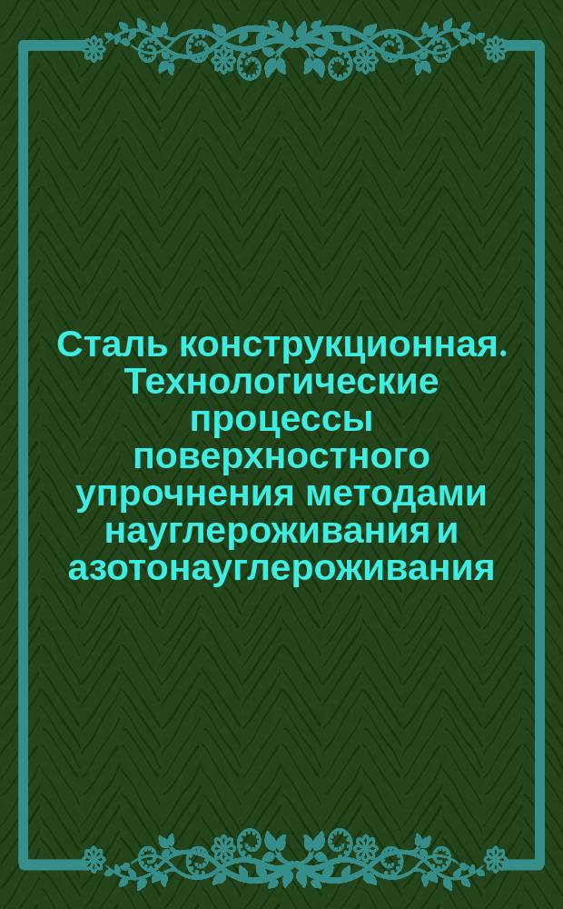 Сталь конструкционная. Технологические процессы поверхностного упрочнения методами науглероживания и азотонауглероживания