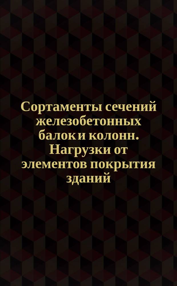 Сортаменты сечений железобетонных балок и колонн. Нагрузки от элементов покрытия зданий. Толщина бетонного подстилающего слоя полов при различных нагрузках от безрельсового транспорта