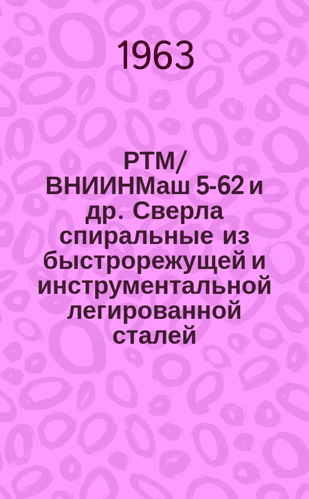 РТМ/ВНИИНМаш 5-62 и др. Сверла спиральные из быстрорежущей и инструментальной легированной сталей