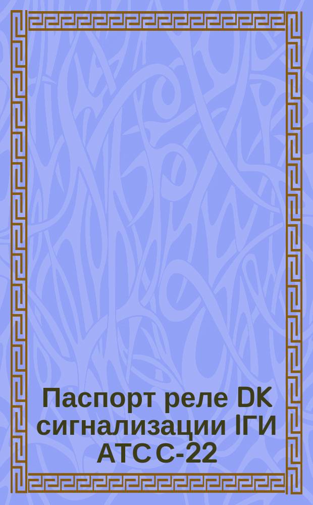 Паспорт реле DK сигнализации IГИ АТС С-22
