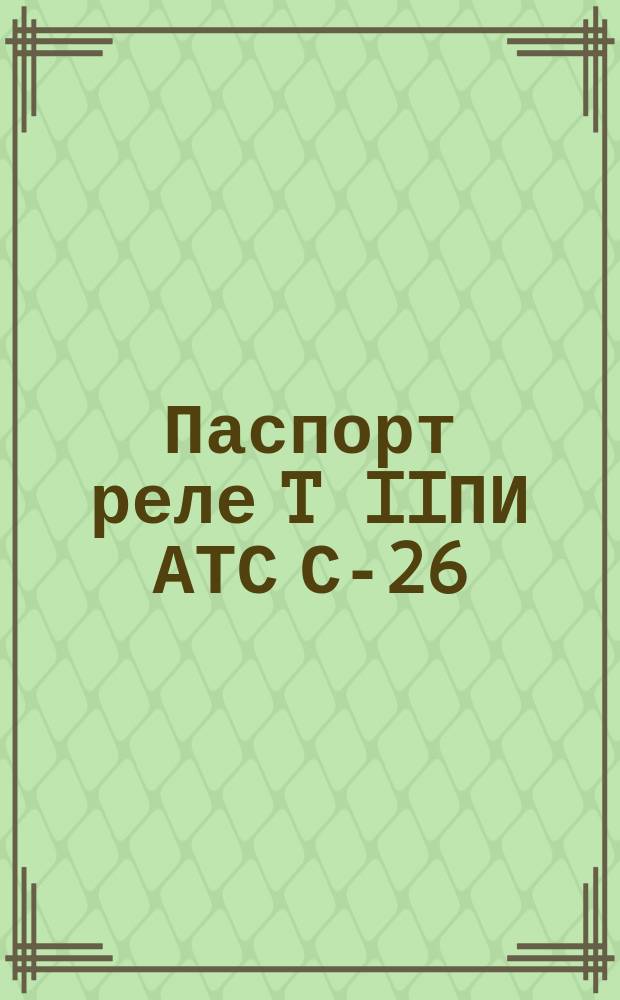 Паспорт реле T IIПИ АТС С-26