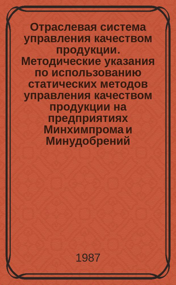 Отраслевая система управления качеством продукции. Методические указания по использованию статических методов управления качеством продукции на предприятиях Минхимпрома и Минудобрений. Общие положения