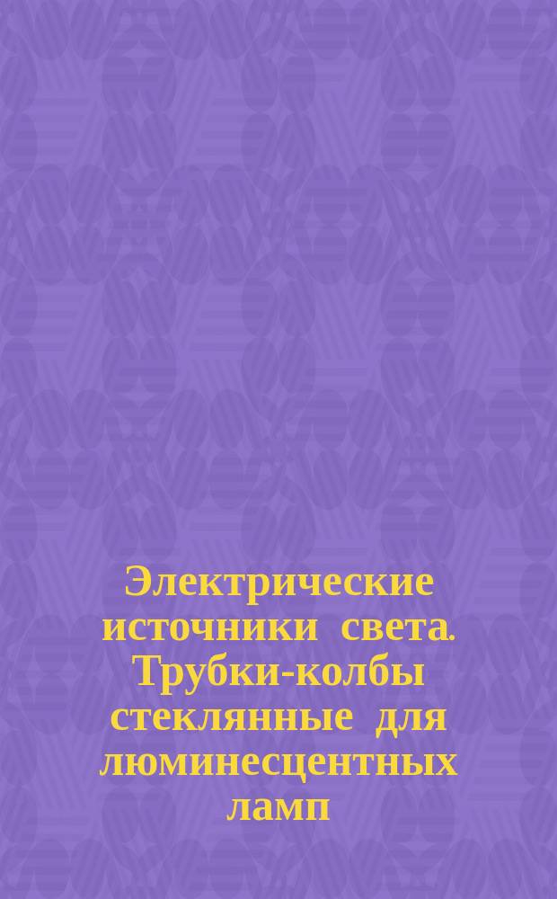 Электрические источники света. Трубки-колбы стеклянные для люминесцентных ламп