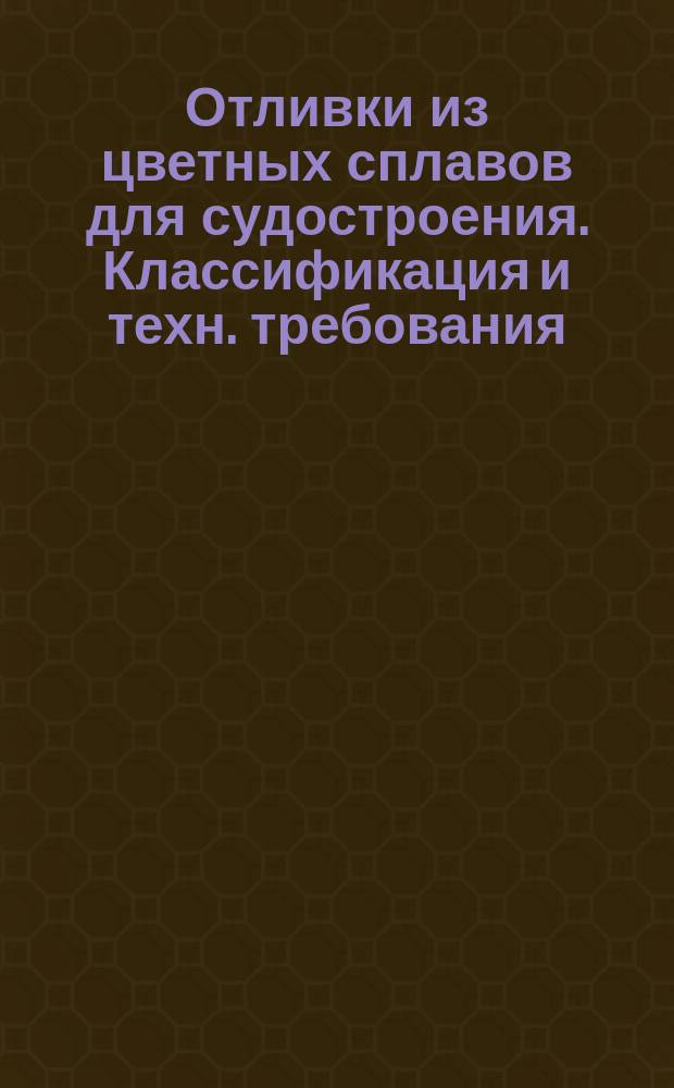 Отливки из цветных сплавов для судостроения. Классификация и техн. требования