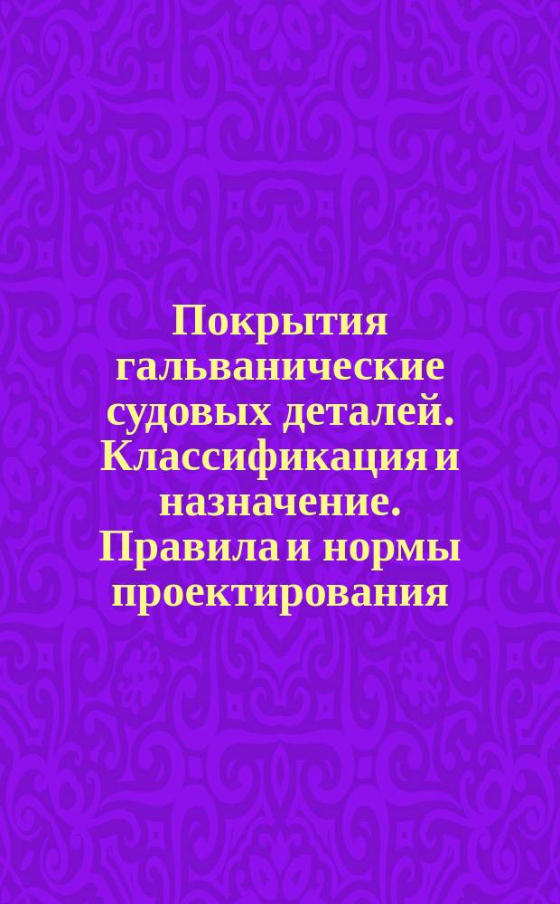 Покрытия гальванические судовых деталей. Классификация и назначение. Правила и нормы проектирования. Техн. требования. Извещение об изменении N2