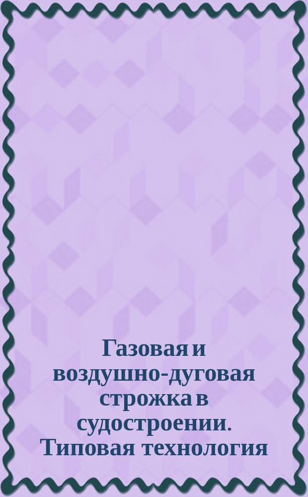 Газовая и воздушно-дуговая строжка в судостроении. Типовая технология