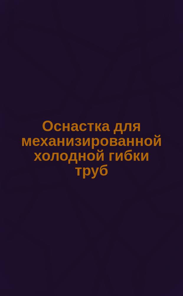 Оснастка для механизированной холодной гибки труб