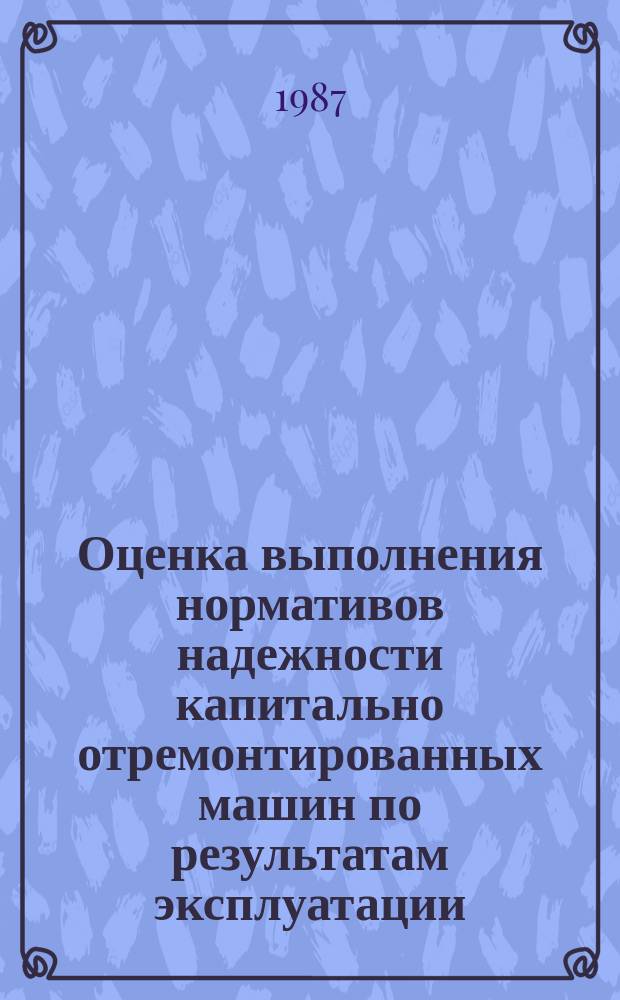 Оценка выполнения нормативов надежности капитально отремонтированных машин по результатам эксплуатации