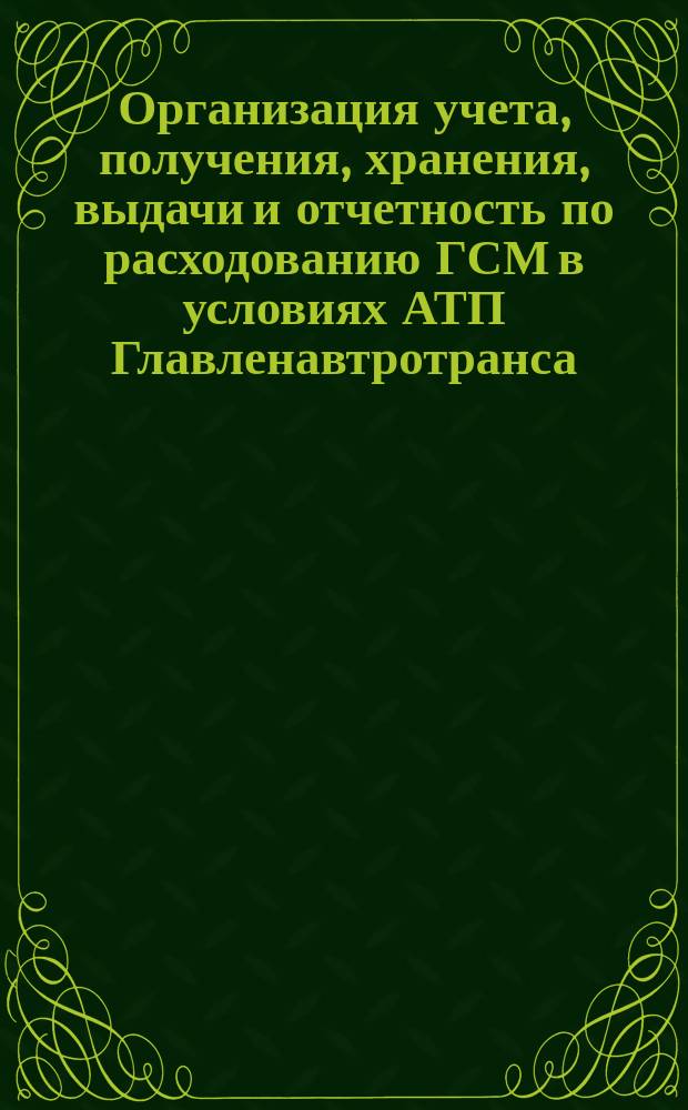 Организация учета, получения, хранения, выдачи и отчетность по расходованию ГСМ в условиях АТП Главленавтротранса