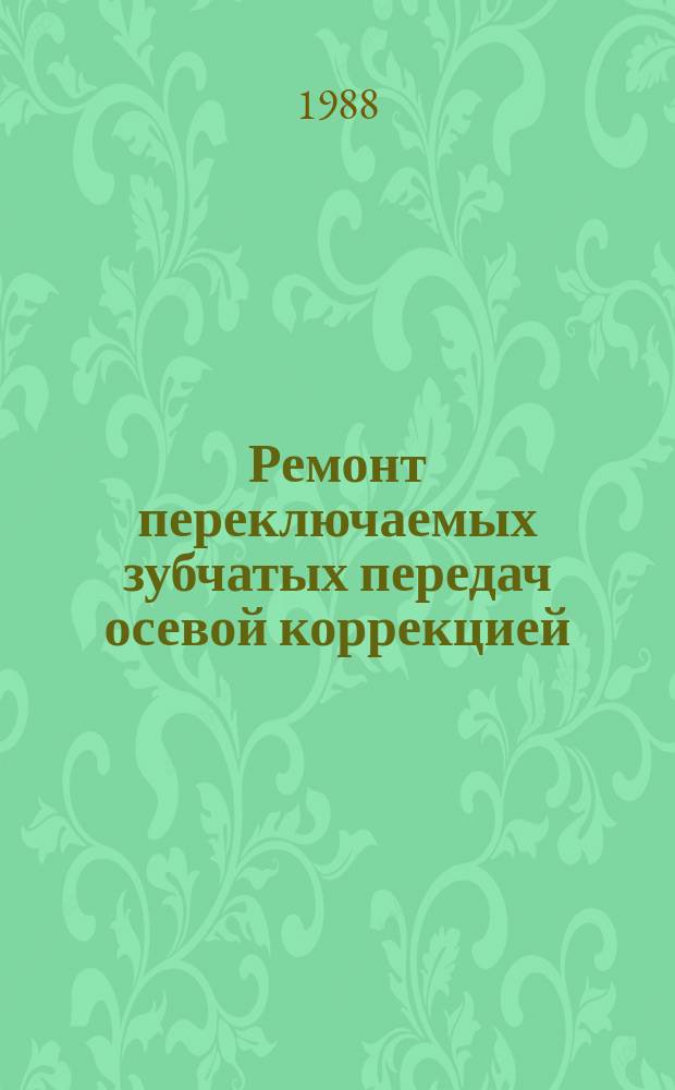 Ремонт переключаемых зубчатых передач осевой коррекцией