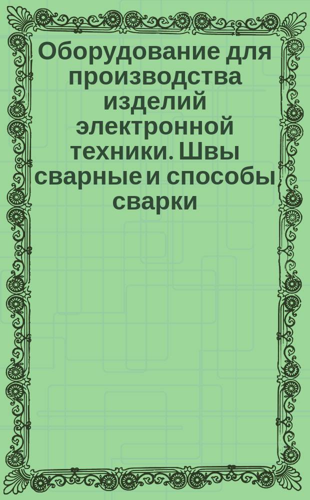 Оборудование для производства изделий электронной техники. Швы сварные и способы сварки. Рекомендации по выбору