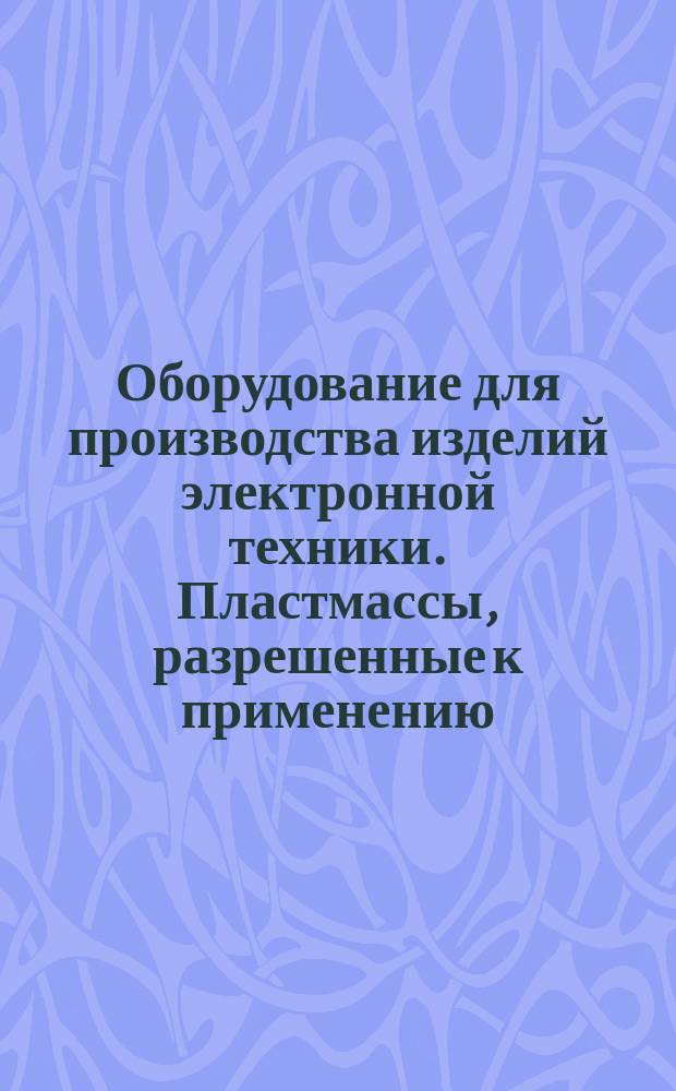 Оборудование для производства изделий электронной техники. Пластмассы, разрешенные к применению