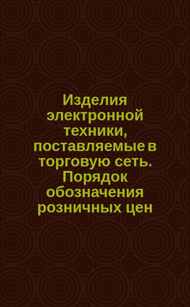 Изделия электронной техники, поставляемые в торговую сеть. Порядок обозначения розничных цен. Упаковка. Гарантии