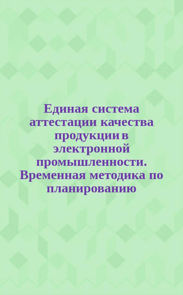 Единая система аттестации качества продукции в электронной промышленности. Временная методика по планированию, учету и отчетности производственной продукции по категориям качества