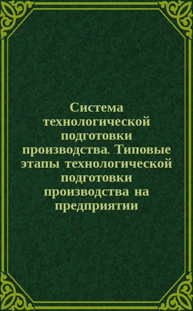 Система технологической подготовки производства. Типовые этапы технологической подготовки производства на предприятии. Состав и содержание