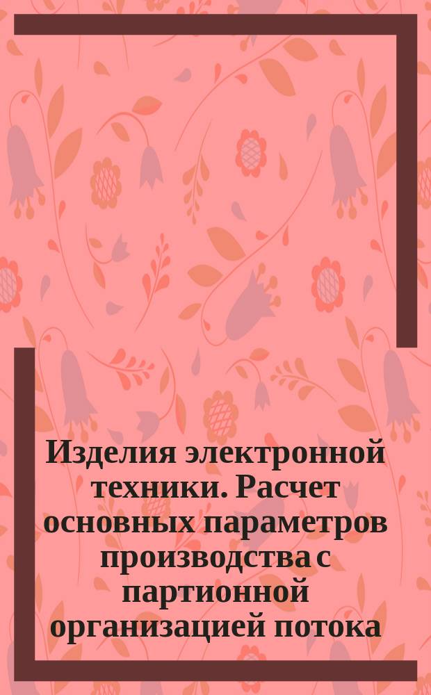 Изделия электронной техники. Расчет основных параметров производства с партионной организацией потока