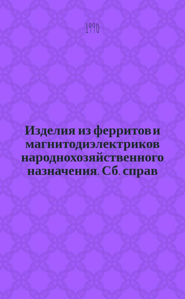 Изделия из ферритов и магнитодиэлектриков народнохозяйственного назначения. Сб. справ. листов