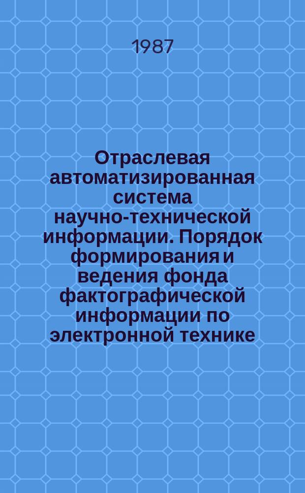 Отраслевая автоматизированная система научно-технической информации. Порядок формирования и ведения фонда фактографической информации по электронной технике