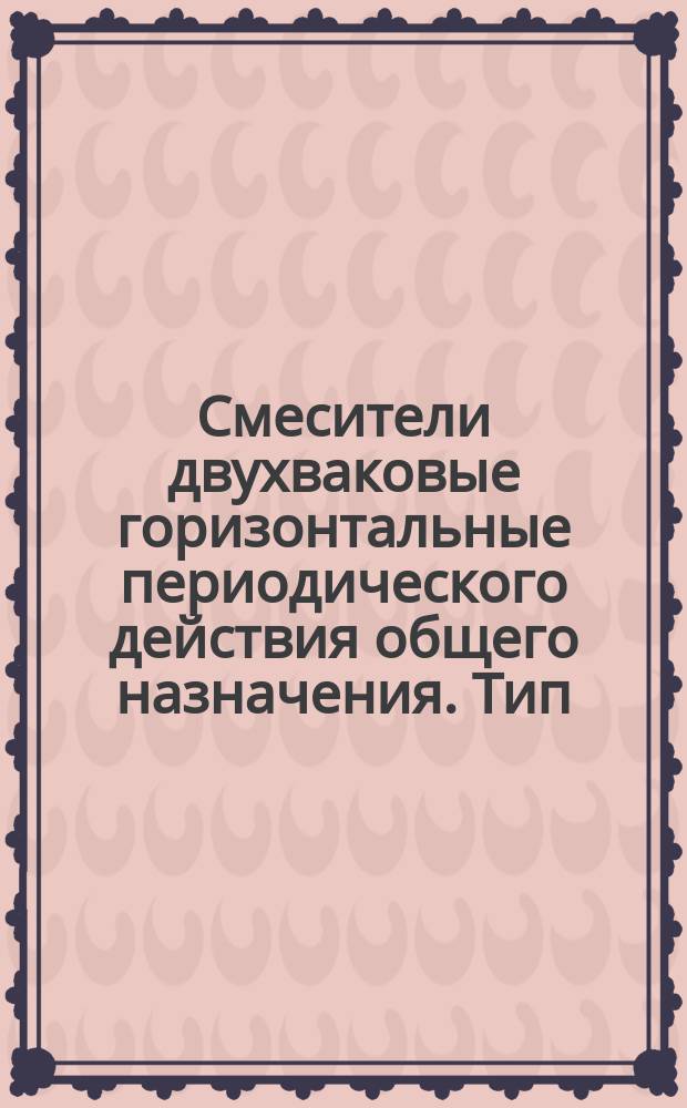 Смесители двухваковые горизонтальные периодического действия общего назначения. Тип, параметры и основные размеры