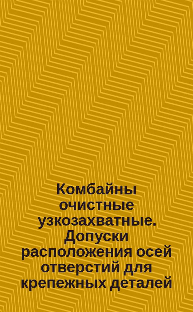 Комбайны очистные узкозахватные. Допуски расположения осей отверстий для крепежных деталей (ограничение ГОСТ 14140-69)