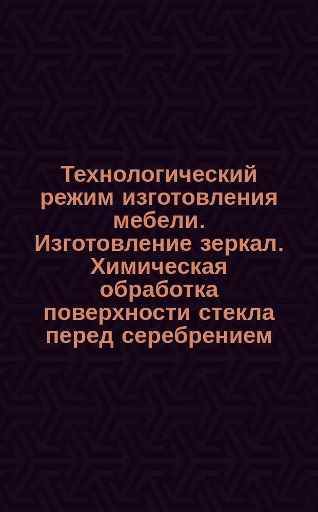 Технологический режим изготовления мебели. Изготовление зеркал. Химическая обработка поверхности стекла перед серебрением