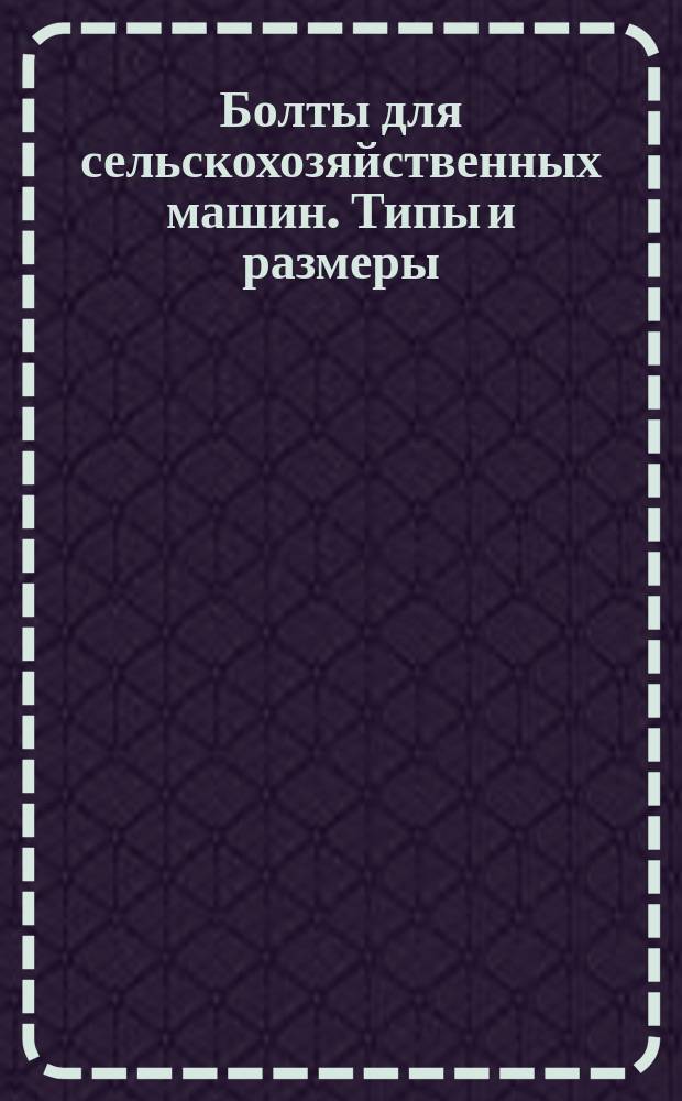 Болты для сельскохозяйственных машин. Типы и размеры