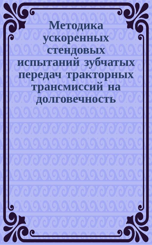 Методика ускоренных стендовых испытаний зубчатых передач тракторных трансмиссий на долговечность