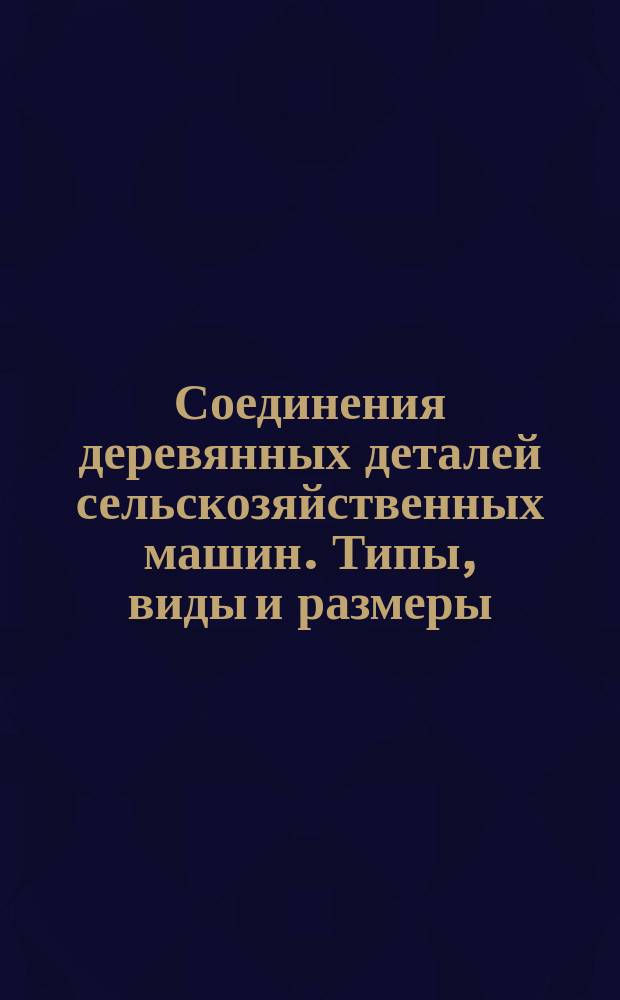 Соединения деревянных деталей сельскозяйственных машин. Типы, виды и размеры