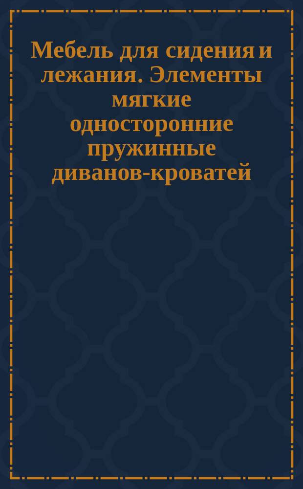 Мебель для сидения и лежания. Элементы мягкие односторонние пружинные диванов-кроватей. Типы, конструкция и размеры
