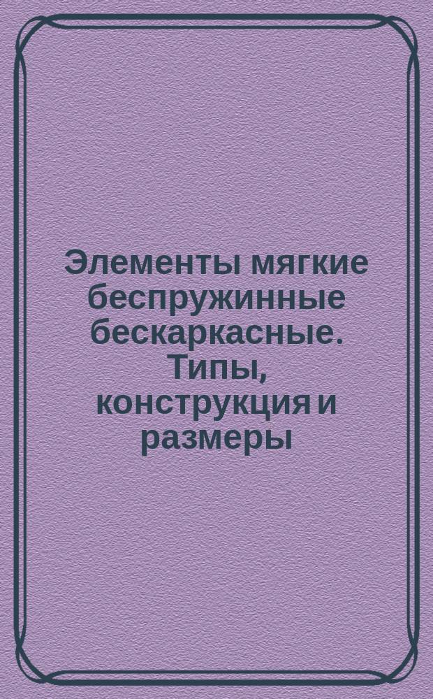 Элементы мягкие беспружинные бескаркасные. Типы, конструкция и размеры