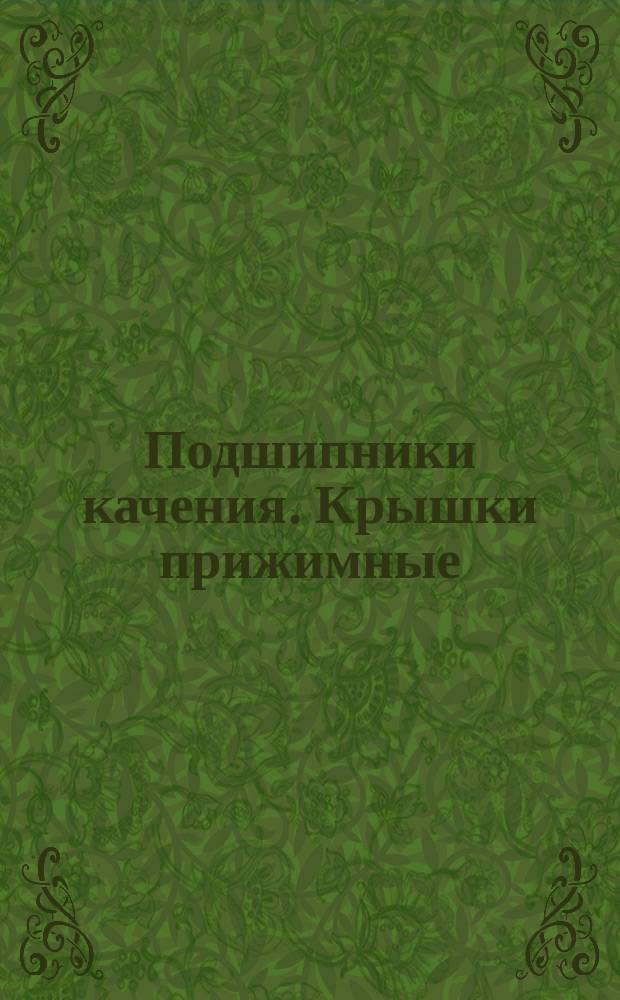 Подшипники качения. Крышки прижимные