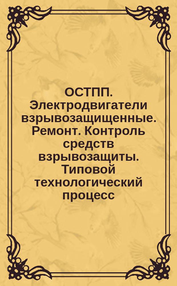 ОСТПП. Электродвигатели взрывозащищенные. Ремонт. Контроль средств взрывозащиты. Типовой технологический процесс