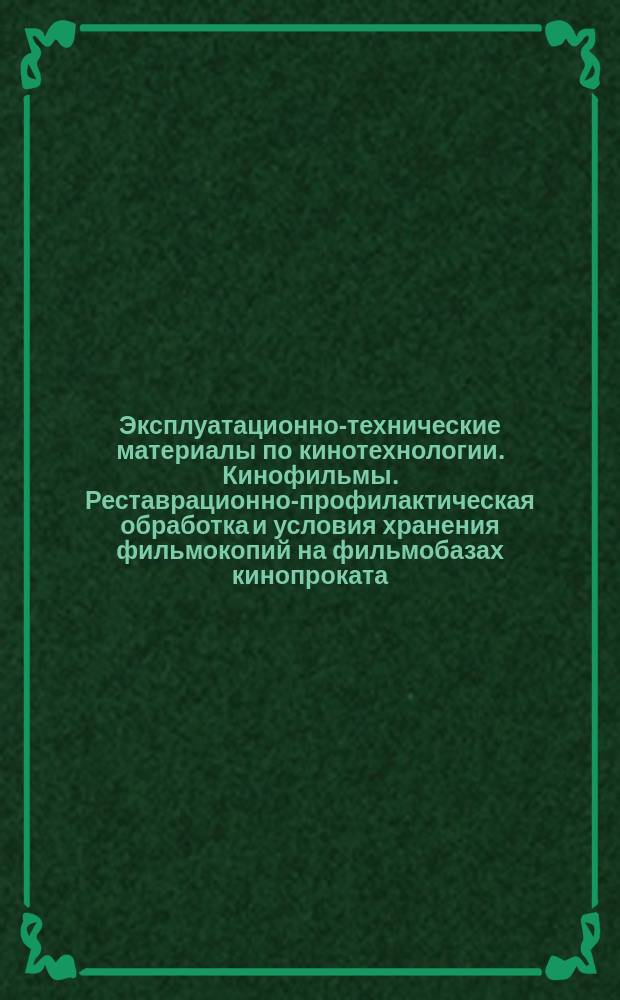 Эксплуатационно-технические материалы по кинотехнологии. Кинофильмы. Реставрационно-профилактическая обработка и условия хранения фильмокопий на фильмобазах кинопроката