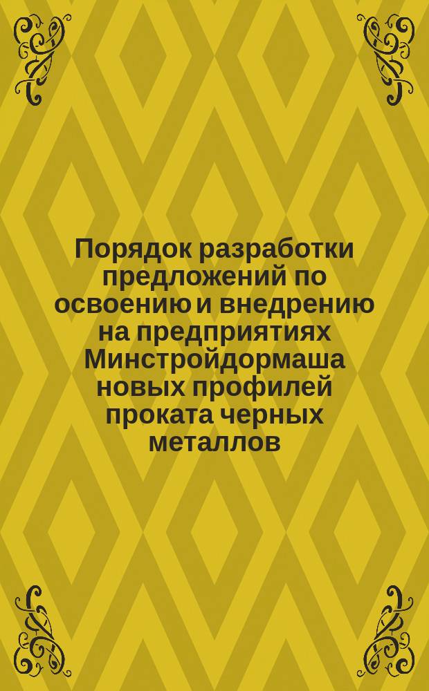 Порядок разработки предложений по освоению и внедрению на предприятиях Минстройдормаша новых профилей проката черных металлов