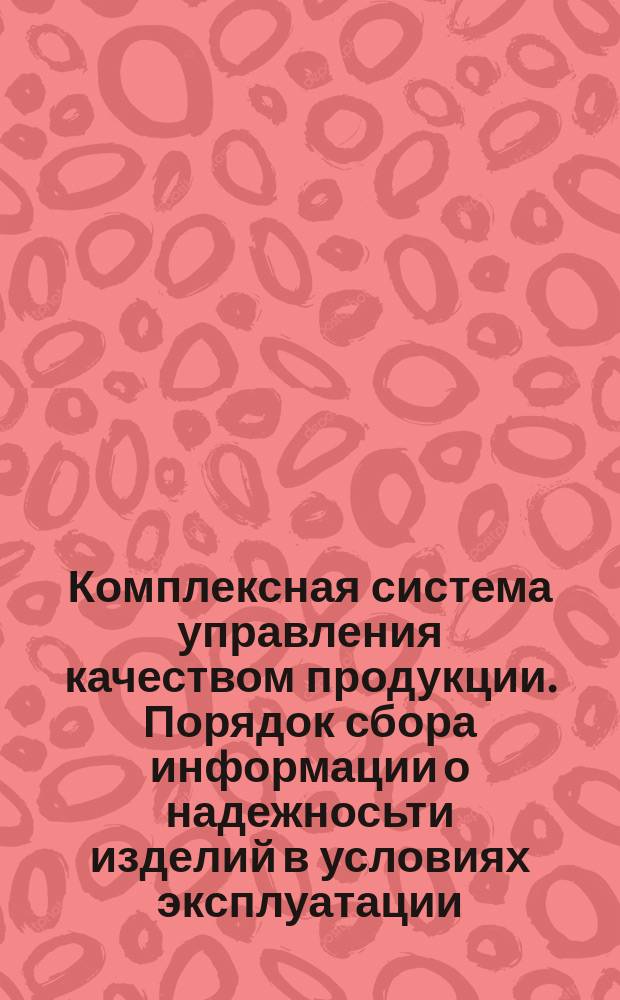 Комплексная система управления качеством продукции. Порядок сбора информации о надежносьти изделий в условиях эксплуатации