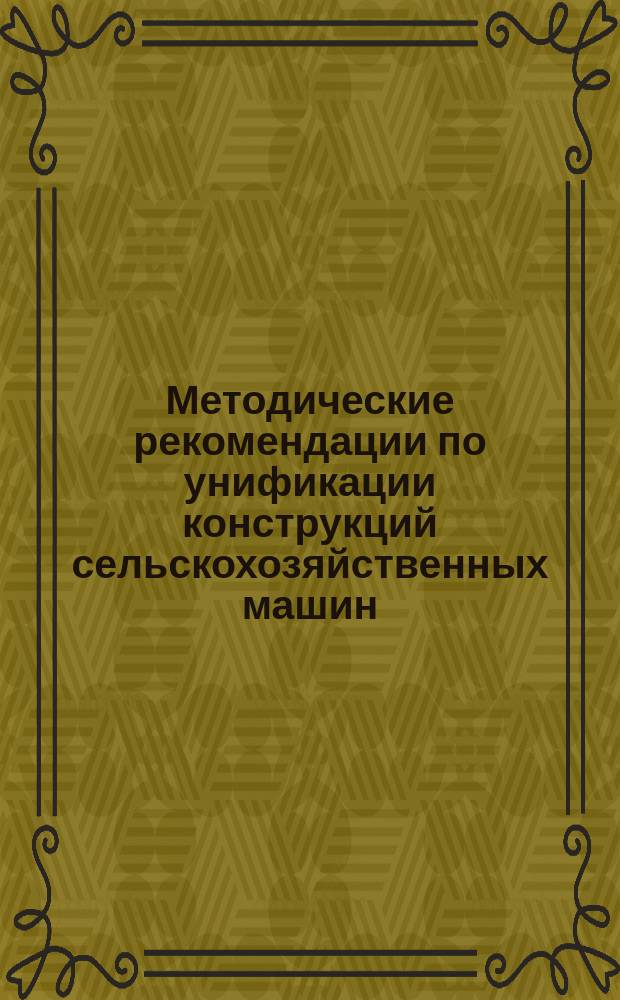 Методические рекомендации по унификации конструкций сельскохозяйственных машин