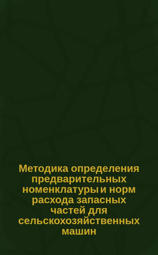 Методика определения предварительных номенклатуры и норм расхода запасных частей для сельскохозяйственных машин, подготавливаемых к производству, по результатам испытаний опытной партии