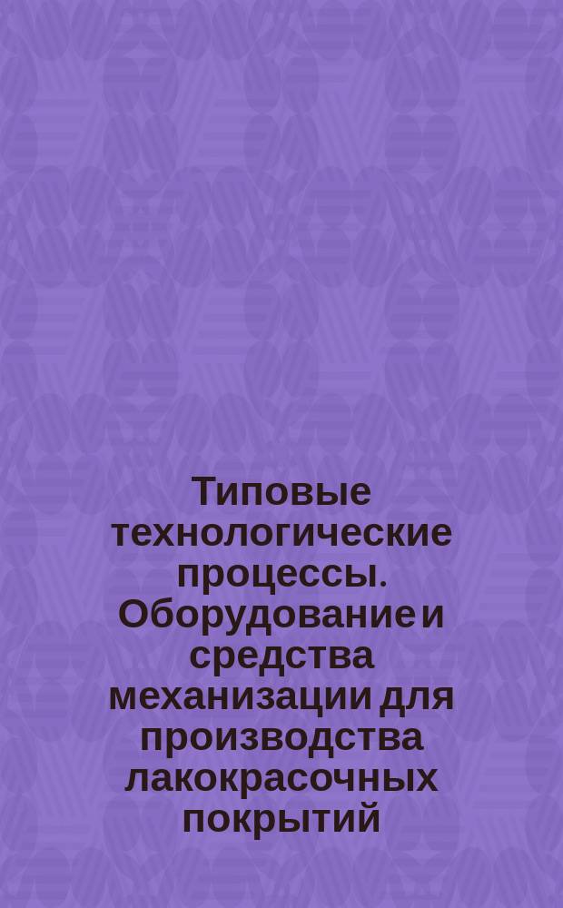 Типовые технологические процессы. Оборудование и средства механизации для производства лакокрасочных покрытий