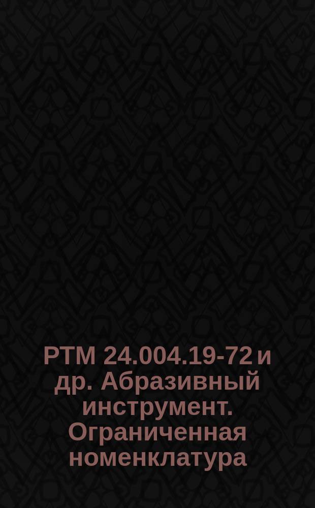 РТМ 24.004.19-72 и др. Абразивный инструмент. Ограниченная номенклатура