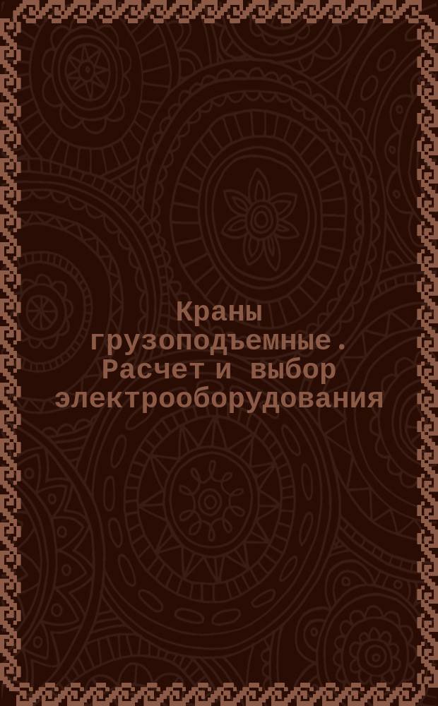 Краны грузоподъемные. Расчет и выбор электрооборудования