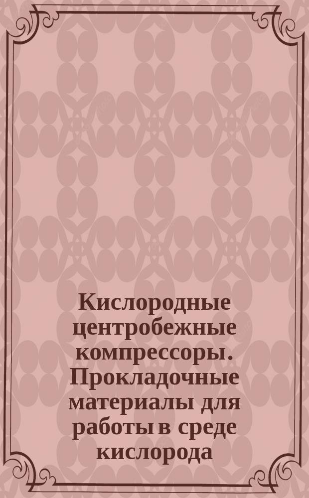Кислородные центробежные компрессоры. Прокладочные материалы для работы в среде кислорода