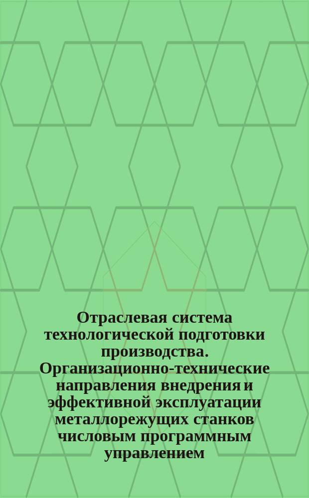 Отраслевая система технологической подготовки производства. Организационно-технические направления внедрения и эффективной эксплуатации металлорежущих станков числовым программным управлением