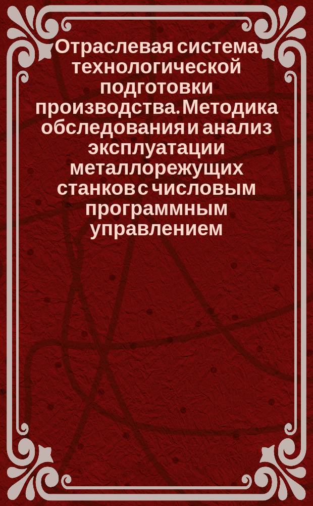 Отраслевая система технологической подготовки производства. Методика обследования и анализ эксплуатации металлорежущих станков с числовым программным управлением