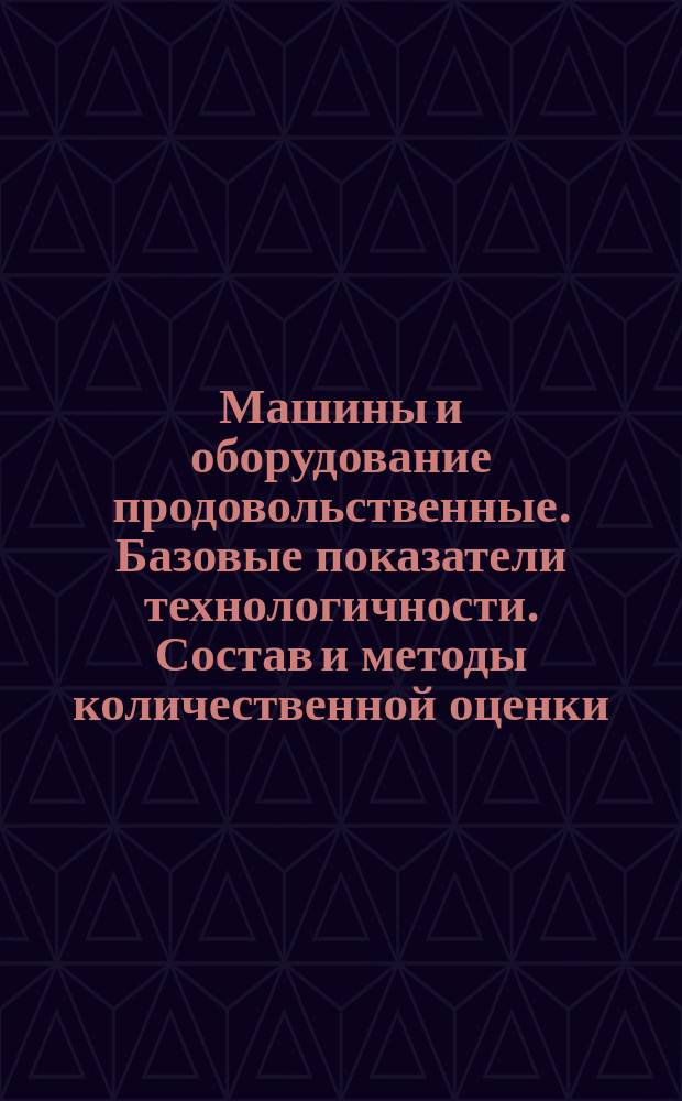 Машины и оборудование продовольственные. Базовые показатели технологичности. Состав и методы количественной оценки