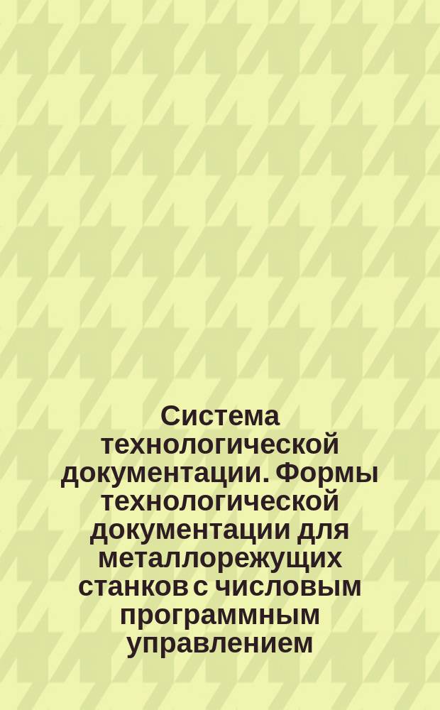 Система технологической документации. Формы технологической документации для металлорежущих станков с числовым программным управлением, правила применения форм и образцы их оформления