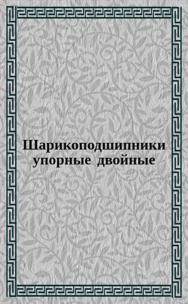 Шарикоподшипники упорные двойные